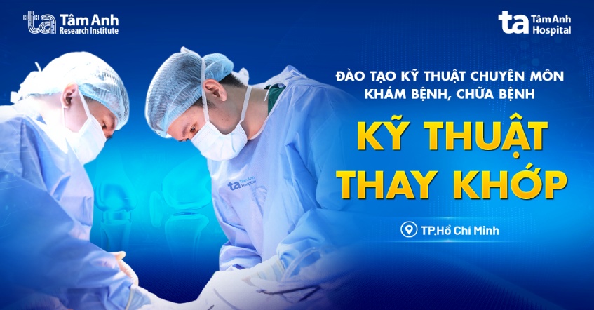 Khóa đào tạo kỹ thuật chuyên môn khám bệnh, chữa bệnh KỸ THUẬT THAY KHỚP