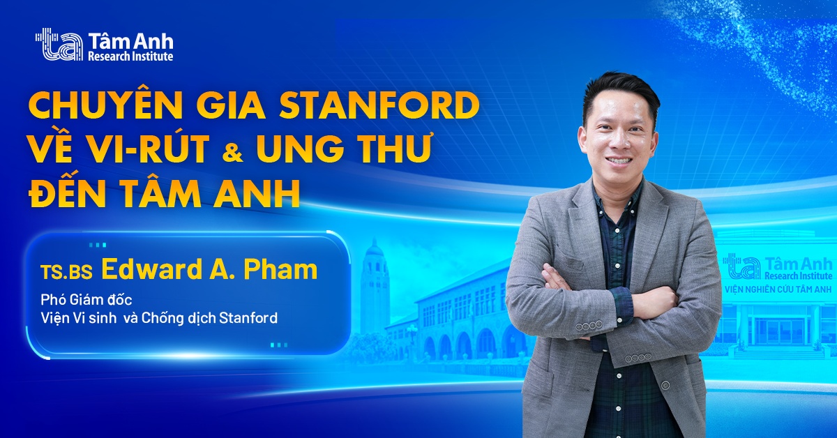 TS.BS Edward A. Pham: Chuyên gia Stanford về vi-rút và ung thư đến Tâm Anh